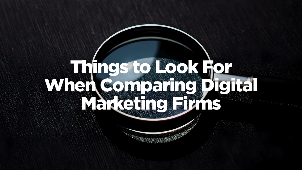 Things to look for when comparing digital marketing firms