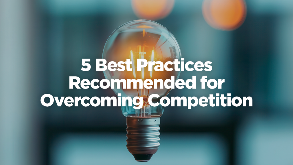 5 best practices recommended for overcoming competition